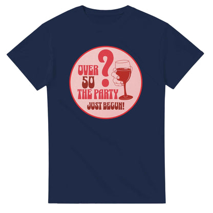 Over 50? The Party Just Begun! | Fun T-Shirt for Celebrating Life