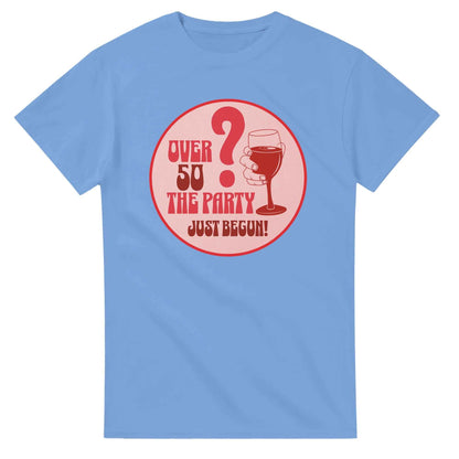 Over 50? The Party Just Begun! | Fun T-Shirt for Celebrating Life