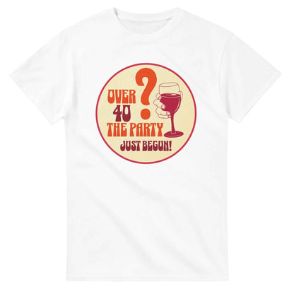 Over 40? The Party Just Begun! | Fun T-Shirt for Celebrating Life