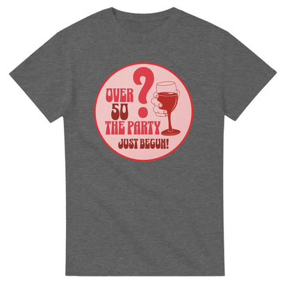 Over 50? The Party Just Begun! | Fun T-Shirt for Celebrating Life