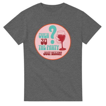 Over 30? The Party Just Begun! | Fun T-Shirt for Celebrating Life