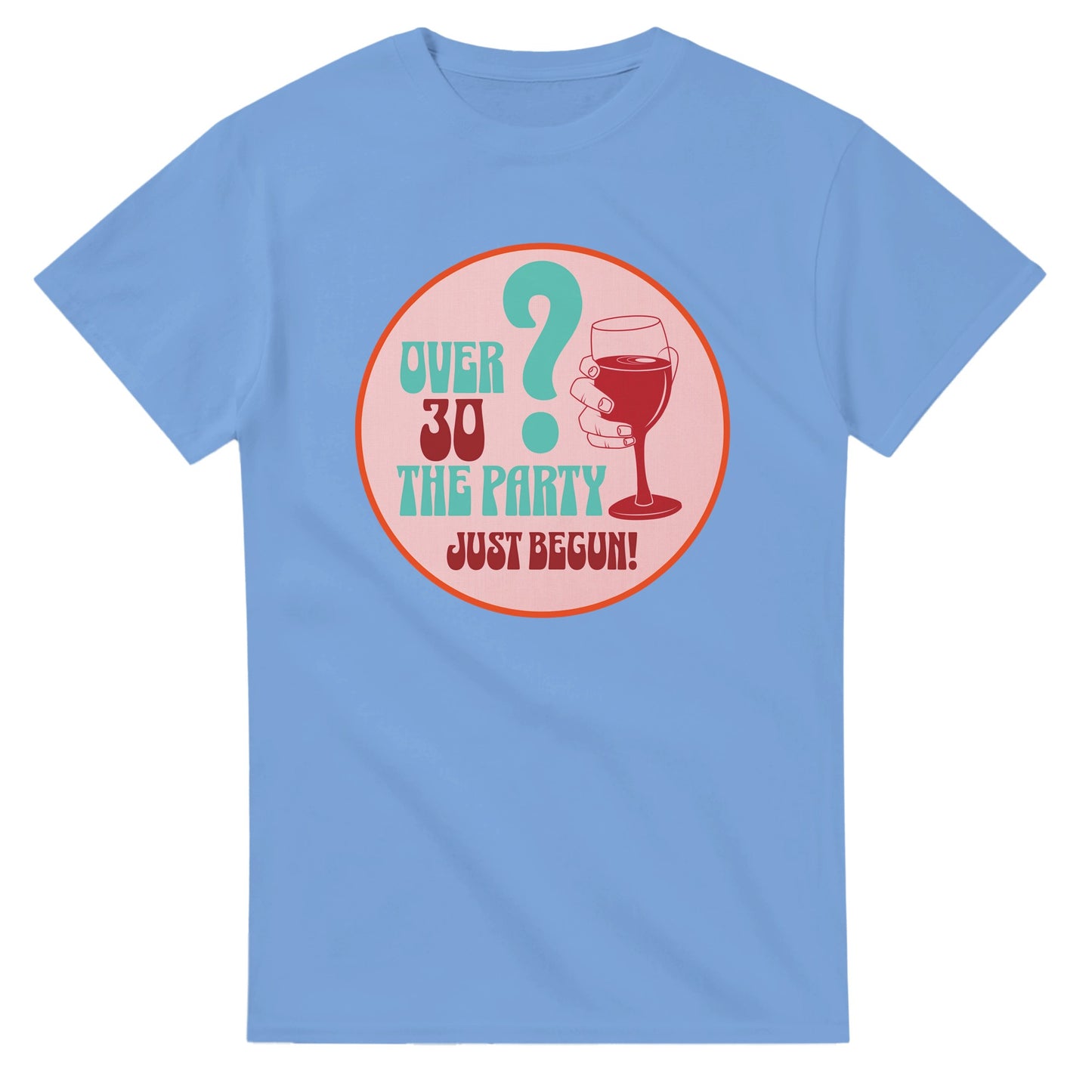 Over 30? The Party Just Begun! | Fun T-Shirt for Celebrating Life - Carolina Blue / S - Print Material