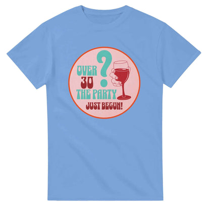 Over 30? The Party Just Begun! | Fun T-Shirt for Celebrating Life