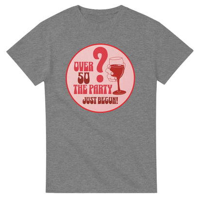 Over 50? The Party Just Begun! | Fun T-Shirt for Celebrating Life
