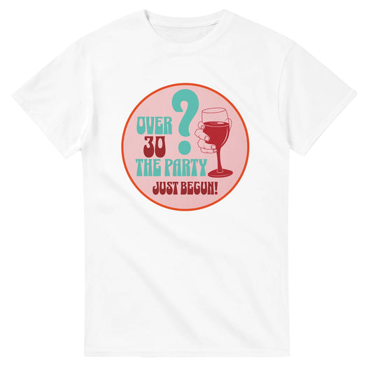 Over 30? The Party Just Begun! | Fun T-Shirt for Celebrating Life - White / S - Print Material
