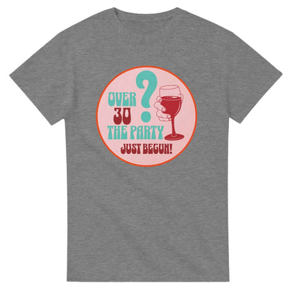 Over 30? The Party Just Begun! | Fun T-Shirt for Celebrating Life