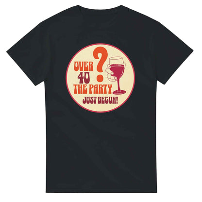 Over 40? The Party Just Begun! | Fun T-Shirt for Celebrating Life