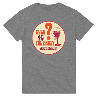 Over 40? The Party Just Begun! | Fun T-Shirt for Celebrating Life