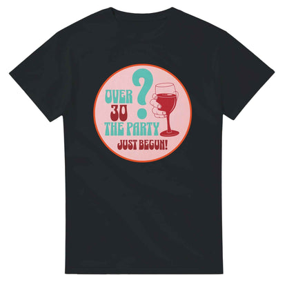 Over 30? The Party Just Begun! | Fun T-Shirt for Celebrating Life