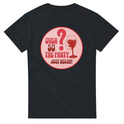 Over 50? The Party Just Begun! | Fun T-Shirt for Celebrating Life