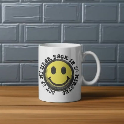Out of My Head. Back in 10 minutes.  Mug - Ceramic Raver Cup - Perfect for Events & Daily Use